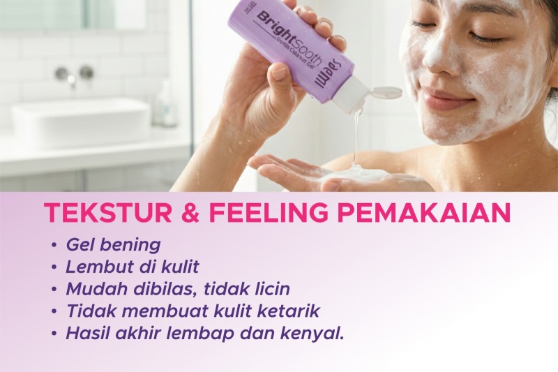 • Membersihkan tanpa rasa ketarik • Mencerahkan & mengurangi kusam • Menenangkan kemerahan & iritasi • Menghidrasi kulit agar lembut & tidak kering • Non-comedogenic, pH-balanced • Memberi efek moist dan glow setelah bilas